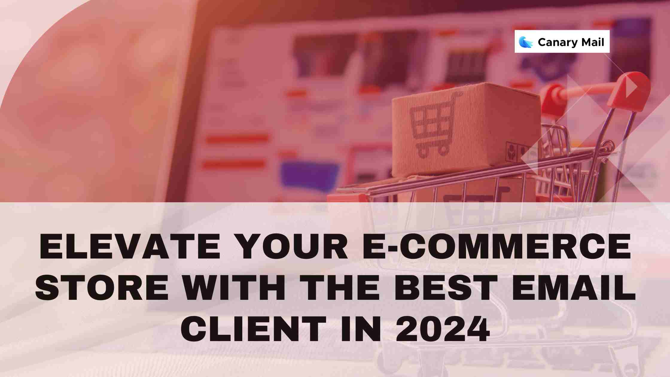 Elevate Your E-commerce Store with the Best Email Client in 2024